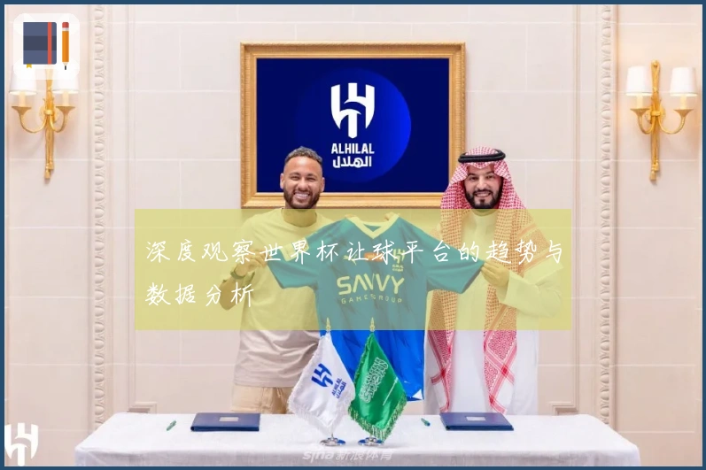 深度观察世界杯让球平台的趋势与数据分析