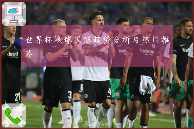 世界杯滚球买球趋势分析与热门推荐