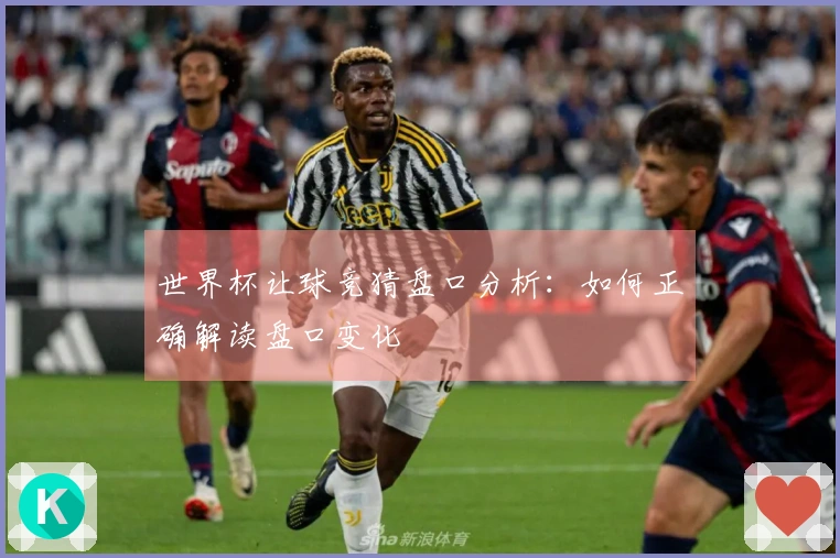 世界杯让球竞猜盘口分析：如何正确解读盘口变化